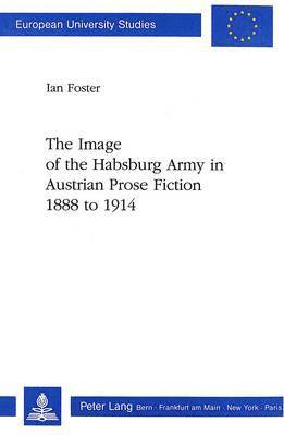 Ian Foster - Image of the Habsburg Army in Austrian Prose Fiction, 1888 to 1914, Häftad