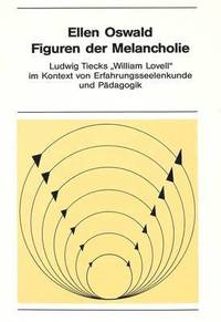 bokomslag Figuren Der Melancholie: Ludwig Tiecks William Lovell Im Kontext Von Erfahrungsseelenkunde Und Paedagogik