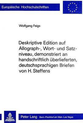 Deskriptive Edition Auf Allograph-, Wort- Und Satzniveau, Demonstriert an Handschriftlich Ueberlieferten, Deutschsprachigen Briefen Von H. Steffens 1