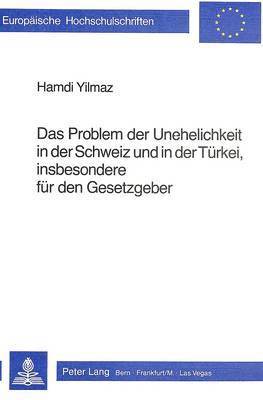 Das Problem Der Unehelichkeit in Der Schweiz Und in Der Tuerkei, Insbesondere Duer Den Gesetzgeber 1