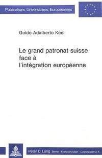 bokomslag Le Grand Patronat Suisse Face  l'Intgration Europenne