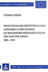 bokomslag Die Entwicklung Der Oeffentlichen Ausgaben in Der Schweiz Mit Besonderer Beruecksichtigung Des Kantons Zuerich 1860-1910