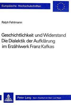 Geschichtlichkeit Und Widerstand- Die Dialektik Der Aufklaerung Im Erzaehlwerk Franz Kafkas 1