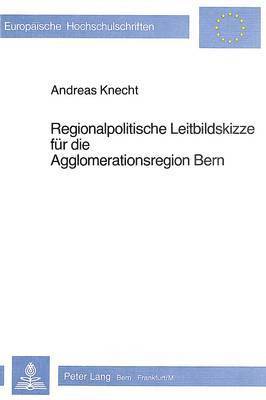 Regionalpolitische Leitbildskizze Fuer Die Agglomerationsregion Bern 1