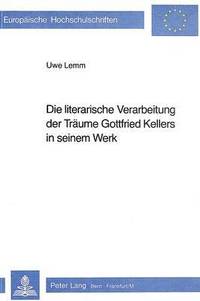 bokomslag Die Literarische Verarbeitung Der Traeume Gottfried Kellers in Seinem Werk