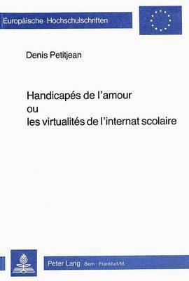 Handicaps de l'Amour Ou Les Virtualits de l'Internat Scolaire 1