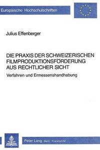 bokomslag Die Praxis Der Schweizerischen Filmproduktionsfoerderung Aus Rechtlicher Sicht