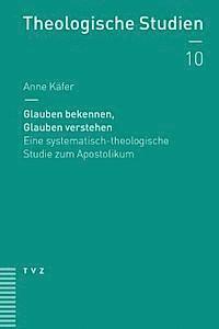 bokomslag Glauben Bekennen, Glauben Verstehen: Eine Systematisch-Theologische Studie Zum Apostolikum