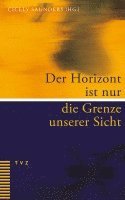 bokomslag Der Horizont Ist Nur Die Grenze Unserer Sicht: Eine Personliche Sammlung Ermutigender Texte Fur Palliative Care Und Hospizarbeit