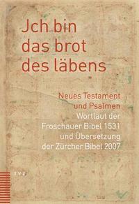 bokomslag Jch Bin Das Brot Des Labens: Neues Testament Und Psalmen. Wortlaut Der Froschauer Bibel Und Ubersetzung Der Zurcher Bibel 2007