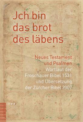 bokomslag Jch Bin Das Brot Des Labens: Neues Testament Und Psalmen. Wortlaut Der Froschauer Bibel Und Ubersetzung Der Zurcher Bibel 2007