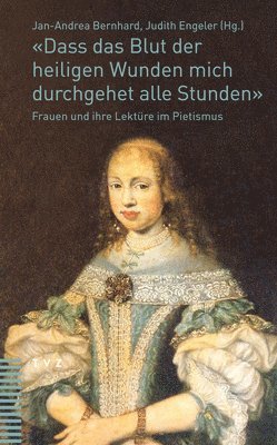 Jan-Andrea Bernhard, Judith Engeler - Dass Das Blut Der Heiligen Wunden Mich Durchgehet Alle Stunden: Frauen Und Ihre Lekture Im Pietismus, Häftad