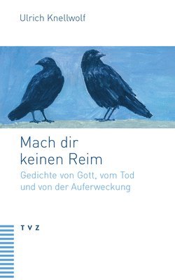 Ulrich Knellwolf - Mach Dir Keinen Reim: Gedichte Von Gott, Vom Tod Und Von Der Auferweckung, Häftad