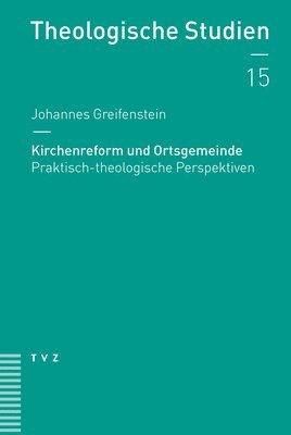 Johannes Greifenstein - Kirchenreform Und Ortsgemeinde: Praktisch-Theologische Perspektiven, Häftad
