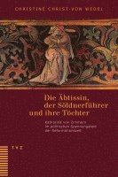 Christine Christ-Von Wedel, Irene Gysel, Jeanne Pestalozzi, Marlis Stähli - Die Abtissin, Der Soldnerfuhrer Und Ihre Tochter: Katharina Von Zimmern Im Politischen Spannungsfeld Der Reformationszeit. Unter Mitarbeit Von Irene G, Inbunden