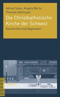 bokomslag Die Christkatholische Kirche Der Schweiz: Geschichte Und Gegenwart