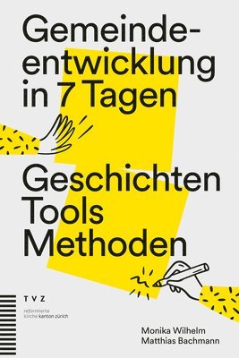 Monika Wilhelm, Matthias Bachmann, Evang.-ref. Landeskirche Kanton Zürich - Gemeindeentwicklung in 7 Tagen: Geschichten, Tools, Methoden, Häftad