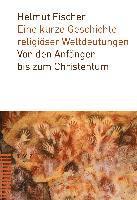 Eine Kurze Geschichte Religioser Weltdeutungen: Von Den Anfangen Bis Zum Christentum