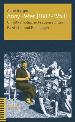 bokomslag Anny Peter (1882-1958): Christkatholische Frauenrechtlerin, Pazifistin Und Padagogin