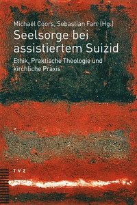 bokomslag Seelsorge Bei Assistiertem Suizid: Ethik, Praktische Theologie Und Kirchliche Praxis