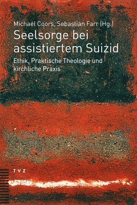 Michael Coors, Sebastian Farr - Seelsorge Bei Assistiertem Suizid: Ethik, Praktische Theologie Und Kirchliche PRAXIS, Häftad