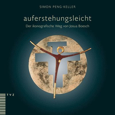 Simon Peng-Keller - Auferstehungsleicht: Der Ikonografische Weg Von Josua Boesch, Inbunden. Tillgänglighet: Tillfälligt slut