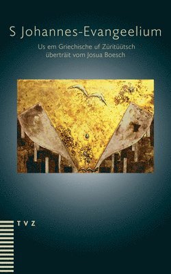 Josua Boesch - S Johannes-Evangeelium: Us Em Griechische Uf Zurituutsch Ubertrait Vom Josua Boesch, Häftad