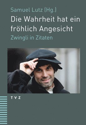 bokomslag Die Wahrheit Hat Ein Frohlich Angesicht: Zwingli in Zitaten