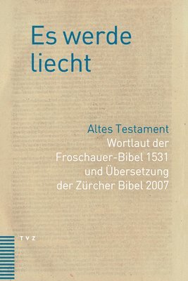 Theologischer Verlag Zurich - Es Werde Liecht: Altes Testament. Wortlaut Der Froschauer-Bibel 1531 Und Ubersetzung Der Zurcher Bibel 2007, Inbunden
