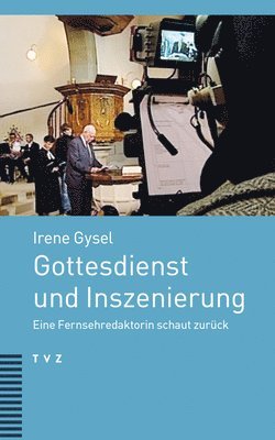 Irene Gysel - Gottesdienst Und Inszenierung: Eine Fernsehredaktorin Schaut Zuruck, Häftad