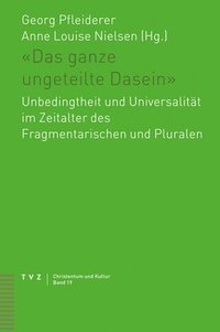 bokomslag Das Ganze Ungeteilte Dasein: Unbedingtheit Und Universalitat Im Zeitalter Des Fragmentarischen Und Pluralen