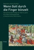 Wenn Gott Durch Die Finger Blinzelt: Konrad Schmids Predigt Von 1522 in Luzern. Ein Fruher Schlusseltext Der Schweizerischen Reformation