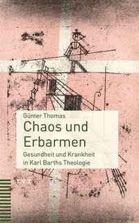 bokomslag Chaos Und Erbarmen: Gesundheit Und Krankheit in Karl Barths Theologie