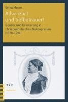 bokomslag Allverehrt Und Tiefbetrauert: Gender Und Erinnerung in Christkatholischen Nekrografien (1870-1924)