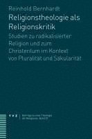 Religionstheologie ALS Religionskritik: Studien Zu Radikalisierter Religion Und Zum Christentum Im Kontext Von Pluralitat Und Sakularitat 1