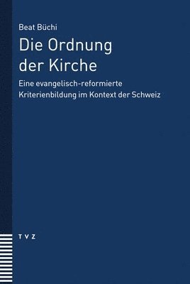 bokomslag Die Ordnung Der Kirche: Eine Evangelisch-Reformierte Kriterienbildung Im Kontext Der Schweiz