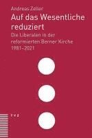 bokomslag Auf Das Wesentliche Reduziert: Die Liberalen in Der Reformierten Berner Kirche 1981-2021