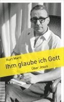 Kurt Marti, Bigna Hauser, Andreas Mauz - Ihm Glaube Ich Gott: Uber Jesus, Häftad
