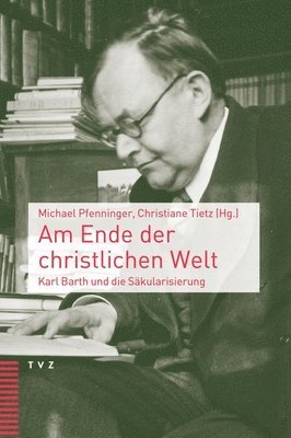 Michael Pfenninger, Christiane Tietz - Am Ende Der Christlichen Welt: Karl Barth Und Die Sakularisierung, Häftad