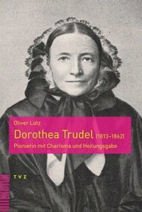 bokomslag Dorothea Trudel (1813-1862): Pionierin Mit Charisma Und Heilungsgabe