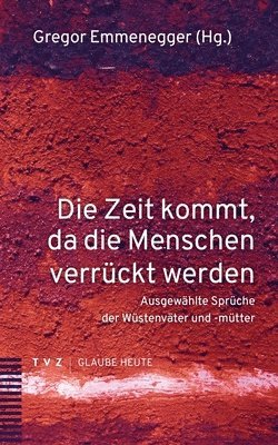 bokomslag Die Zeit Kommt, Da Die Menschen Verruckt Werden: Ausgewahlte Spruche Der Wustenvater Und -Mutter