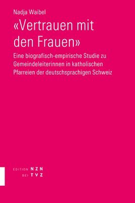 bokomslag Vertrauen Mit Den Frauen: Eine Biografisch-Empirische Studie Zu Gemeindeleiterinnen in Katholischen Pfarreien Der Deutschsprachigen Schweiz