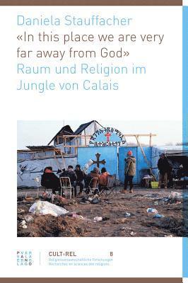 Daniela Stauffacher - In This Place We Are Very Far Away from God: Raum Und Religion Im Jungle Von Calais, Häftad
