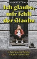 Ich Glaube, Mir Fehlt Der Glaube: 14 Gesprache Uber Religion, Glaube Und Spiritualitat 1