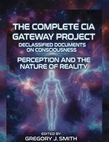 Gregory J Smith - Complete CIA Gateway Project Declassified Documents on Consciousness, Perception and the Nature of Reality, Häftad