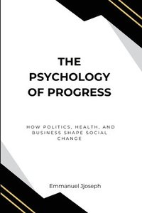 bokomslag Psychology of Progress, How Politics, Health, and Business Shape Social Change