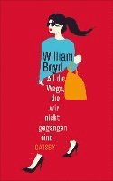 William Boyd - All die Wege, die wir nicht gegangen sind, Inbunden