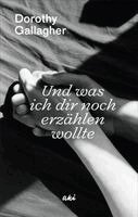 Dorothy Gallagher - Und was ich dir noch erzählen wollte, Inbunden