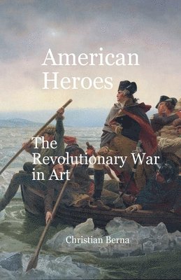 Christian Berna - American Heroes The Revolutionary War in Art, Häftad