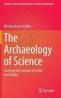 Michael Brian Schiffer - Archaeology of Science, Inbunden
